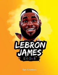 Abbildung von: Lebron James Kids Book - Epic Creations