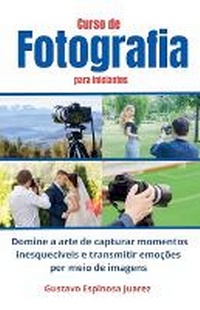 Abbildung von: Curso de Fotografia para iniciantes Domine a arte de capturar momentos inesqueciveis e transmitir emocoes por meio de imagens - gustavo espinosa juarez