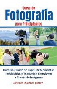 Abbildung von: Curso de Fotografia para Principiantes Domina el Arte de Capturar Momentos Inolvidables y transmitir Emociones a Traves de Imagenes - gustavo espinosa juarez