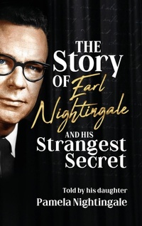 Abbildung von: The Story of Earl Nightingale and His Strangest Secret - PV&A LLC