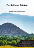 Cover: Das Reich der Azteken - eine Kultur voller Wunder - Jaltas Books
