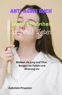 Abbildung von: ANTI Aging Buch Mehr Schönheit Längeres Leben Bleiben sie jung und Vital Beugen sie Falten und Alterung vor - epubli