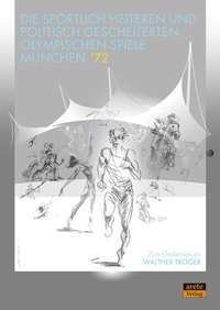 Abbildung von: Die sportlich heiteren und politisch gescheiterten Olympischen Spiele München '72 - Arete Verlag
