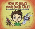 Cover: How To Make Your Sock Talk: A Beginner's Guide To Ventriloquism - Atlas Press