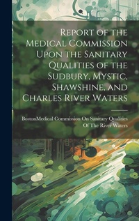 Abbildung von: Report of the Medical Commission Upon the Sanitary Qualities of the Sudbury, Mystic, Shawshine, and Charles River Waters - Legare Street Press