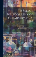 Cover: A Select Bibliography of Chemistry 1492-1897 - Legare Street Press
