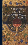 Cover: A Discourse Delivered at Plymouth, Mass., Dec. 22, 1832 - Legare Street Press