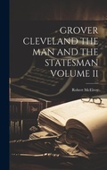 Cover: Grover Cleveland the Man and the Statesman Volume II - Legare Street Press