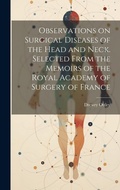 Cover: Observations on Surgical Diseases of the Head and Neck. Selected From the Memoirs of the Royal Academy of Surgery of France - Legare Street Press
