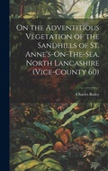 Cover: On the Adventitious Vegetation of the Sandhills of St. Anne's-On-The-Sea, North Lancashire (Vice-County 60) - Legare Street Press