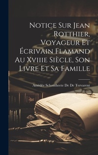 Abbildung von: Notice Sur Jean Rotthier, Voyageur Et Ecrivain Flamand Au Xviiie Siecle, Son Livre Et Sa Famille - Legare Street Press