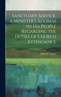 Cover: Sanctuary Service, a Minister's Address to His People Regarding the Duties of Church Attendance - Legare Street Press