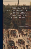 Cover: Dispersion of the Louisiana Legislature and the General Condition of the Southern States; Volume 2 - Legare Street Press