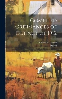 Enlarge image Cover: Compiled Ordinances of Detroit of 1912 - Legare Street Press
