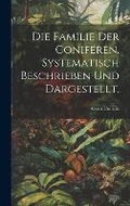 Cover: Die Familie der Coniferen. Systematisch beschrieben und dargestellt. - Legare Street Press