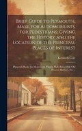 Cover: Brief Guide to Plymouth, Mass., for Automobilists, for Pedestrians; Giving the History and the Location of the Principal Places of Interest - Legare Street Press