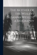 Cover: The Mother of the Wesleys [Susanna Wesley] a Biography - Legare Street Press