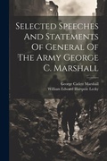 Cover: Selected Speeches And Statements Of General Of The Army George C. Marshall - Legare Street Press
