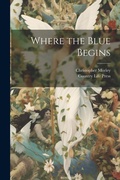 Cover: Where the Blue Begins - Legare Street Press