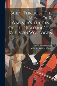 Enlarge image Cover: Guide Through The Music Of R. Wagner's 'the Ring Of The Nibelung', Tr. By E. Von Wolzogen - Legare Street Press