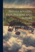 Cover: British Airships, Past, Present and Future - Legare Street Press