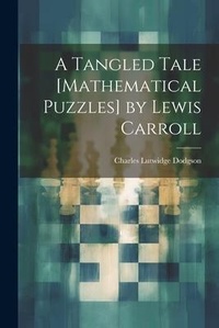 Abbildung von: A Tangled Tale [Mathematical Puzzles] by Lewis Carroll - Legare Street Press