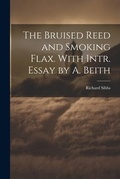 Cover: The Bruised Reed and Smoking Flax. With Intr. Essay by A. Beith - Legare Street Press