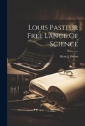 Cover: Louis Pasteur Free Lance Of Science - Legare Street Press