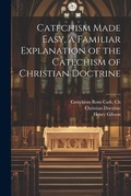 Cover: Catechism Made Easy, a Familiar Explanation of the Catechism of Christian Doctrine - Legare Street Press