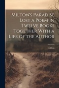 Cover: Milton's Paradise Lost a Poem in Twelve Books Together With a Life of the Author - Legare Street Press