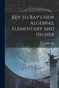 Enlarge image Cover: Key to Ray's new Algebras, Elementary and Higher - Legare Street Press