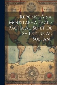 Abbildung von: Reponse A S.a. Moustapha Fazil-pacha Au Sujet De Sa Lettre Au Sultan... - Legare Street Press