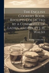 Abbildung von: The English Cookery Book, Receipts Collected by a Committee of Ladies, and Ed. by J. H. Walsh - Legare Street Press