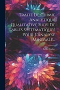 Cover: Traite De Chimie Analytique Qualitative Suivi De Tables Systematiques Pour L'analyse Minerale... - Legare Street Press