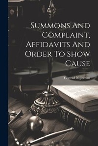 Abbildung von: Summons And Complaint, Affidavits And Order To Show Cause - Legare Street Press