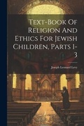 Cover: Text-book Of Religion And Ethics For Jewish Children, Parts 1-3 - Legare Street Press