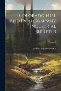 Abbildung von: Colorado Fuel And Iron Company Industrial Bulletin; Volume 6 - Legare Street Press