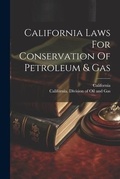 Bild: California Laws For Conservation Of Petroleum & Gas - Legare Street Press