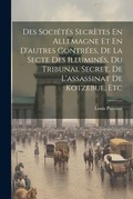 Cover: Des Societes Secretes En Allemagne Et En D'autres Contrees, De La Secte Des Illumines, Du Tribunal Secret, De L'assassinat De Kotzebue, Etc - Legare Street Press