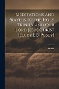 Cover: Meditations and Prayers to the Holy Trinity and Our Lord Jesus Christ [Ed. by E.B. Pusey] - Legare Street Press