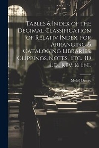 Abbildung von: Tables & Index of the Decimal Classification of Relativ Index, for Arranging & Cataloging Libraries, Clippings, Notes, Etc. 3D Ed., Rev. & Enl - Legare Street Press