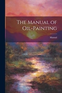 Abbildung von: The Manual of Oil-Painting - Legare Street Press