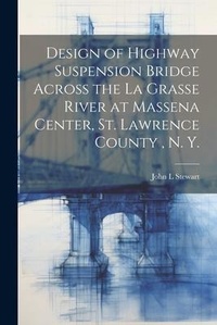 Abbildung von: Design of Highway Suspension Bridge Across the La Grasse River at Massena Center, St. Lawrence County, N. Y. - Legare Street Press