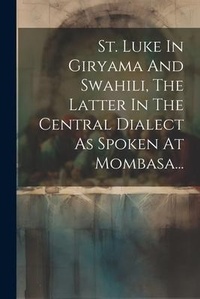 Bild: St. Luke In Giryama And Swahili, The Latter In The Central Dialect As Spoken At Mombasa... - Legare Street Press