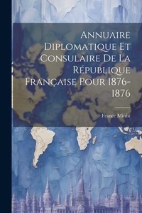 Abbildung von: Annuaire Diplomatique et Consulaire de la Republique Francaise Pour 1876-1876 - Legare Street Press