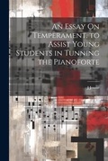 Cover: An Essay On Temperament, to Assist Young Students in Tunning the Pianoforte - Legare Street Press