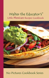 Abbildung von: Walter the Educator's Little Mexican Recipes Cookbook - IngramSpark