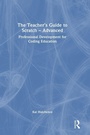 Cover: The Teacher's Guide to Scratch - Advanced - Routledge
