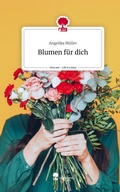 Cover: Blumen f&uuml;r dich. Life is a Story - story.one - story.one publishing
