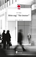 Cover: Bitte sag' "f&uuml;r immer". Life is a Story - story.one - story.one publishing